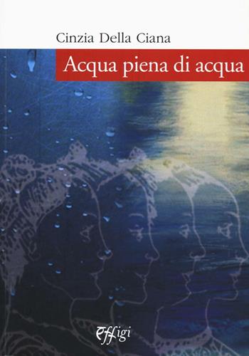 Acqua piena di acqua - Cinzia Della Ciana - Libro C&P Adver Effigi 2016, Narrazioni | Libraccio.it