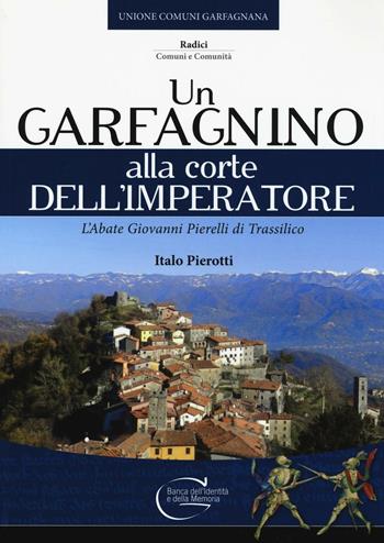 Un garfagnino alla corte dell'imperatore. L'abate Giovanni Pierelli di Trassilico - Italo Pierotti - Libro C&P Adver Effigi 2016, Radici. Comuni e comunità | Libraccio.it