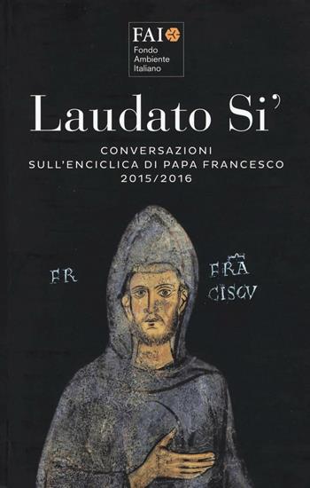 Laudato si'. Conversazioni sull'enciclica di papa Francesco 2015-2016  - Libro C&P Adver Effigi 2016, Pubblicazioni per enti | Libraccio.it