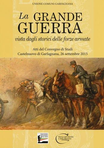 La grande guerra vista dagli storici delle forze armate. Atti del Convegno di Studi (Castelnuovo di Garfagnana, 26 settembre 2015)  - Libro C&P Adver Effigi 2016, Pubblicazioni per enti | Libraccio.it