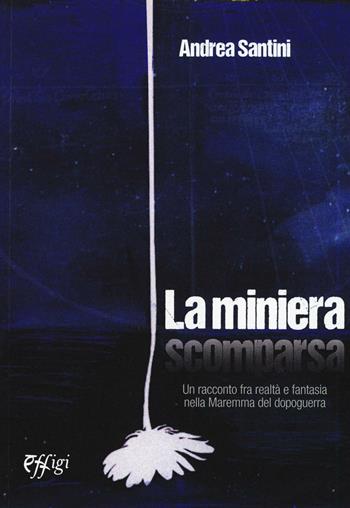 La miniera scomparsa - Andrea Santini - Libro C&P Adver Effigi 2017, Narrazioni | Libraccio.it