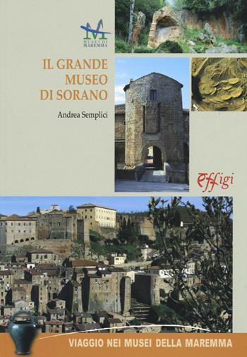 Il grande museo di Sorano. Ediz. illustrata - Andrea Semplici - Libro C&P Adver Effigi 2016, Viaggio nei musei della Maremma | Libraccio.it