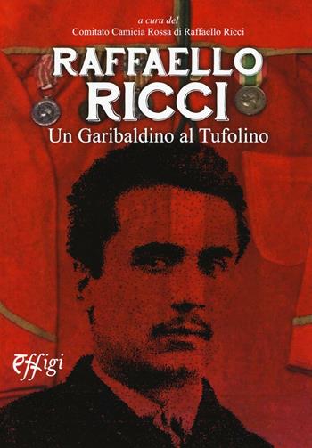 Raffaello Ricci. Un garibaldino al Tufolino  - Libro C&P Adver Effigi 2016, Genius loci | Libraccio.it