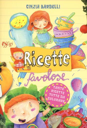 Ricette favolose - Cinzia Bardelli - Libro C&P Adver Effigi 2017, Tavole imbandite | Libraccio.it
