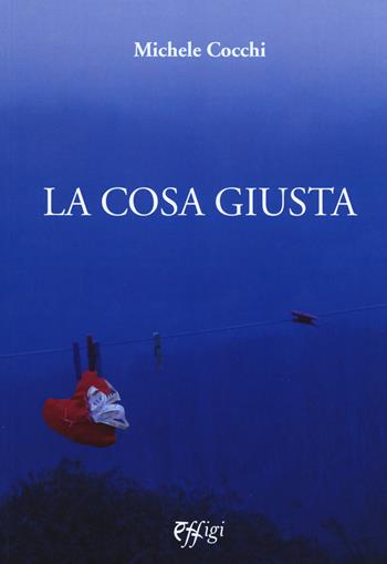 La cosa giusta - Michele Cocchi - Libro C&P Adver Effigi 2017, Narrazioni | Libraccio.it