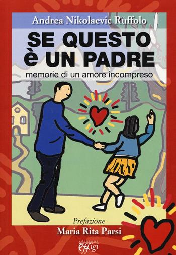Se questo è un padre. Memorie di un amore incompreso - Andrea Nikolaevic Ruffolo - Libro C&P Adver Effigi 2016, Narrazioni | Libraccio.it