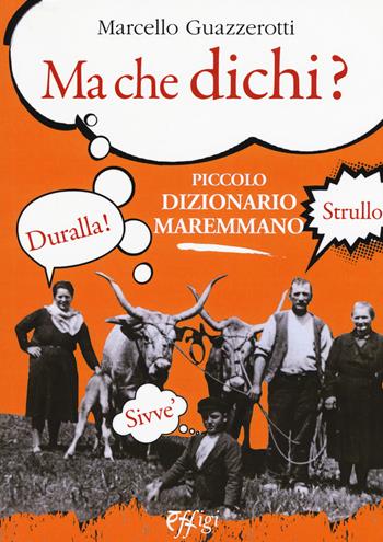 Ma che dichi? Piccolo dizionario maremmano - Marcello Guazzerotti - Libro C&P Adver Effigi 2017, Manuali | Libraccio.it