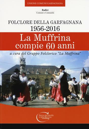 La Muffrina compie 60 anni. Folclore della Garfagnana (1956-2016)  - Libro C&P Adver Effigi 2016, Radici. Comuni e comunità | Libraccio.it