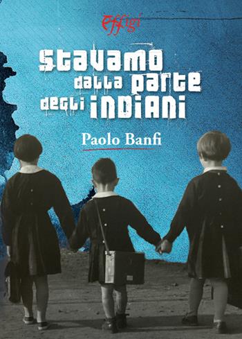 Stavamo dalla parte degli indiani - Paolo Banfi - Libro C&P Adver Effigi 2017, Narrazioni | Libraccio.it