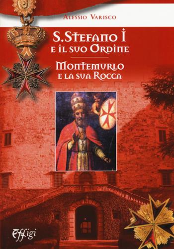 Santo Stefano I e il suo ordine. Montemurlo e la sua rocca - Alessio Varisco - Libro C&P Adver Effigi 2017, Domus templi | Libraccio.it