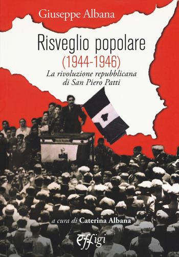 Risveglio popolare (1944-1946). La rivoluzione repubblicana di San Piero Patti - Giuseppe Albana - Libro C&P Adver Effigi 2017, Archivi riemersi | Libraccio.it