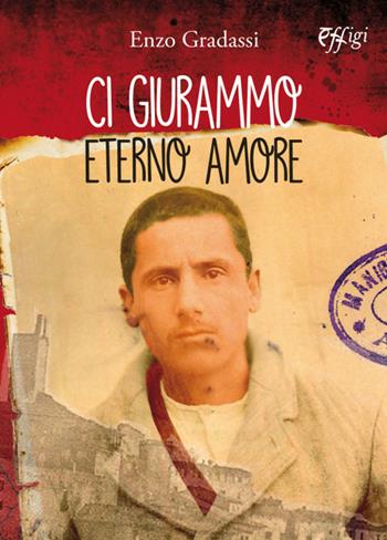 Ci giurammo eterno amore - Enzo Gradassi - Libro C&P Adver Effigi 2017, Narrazioni | Libraccio.it