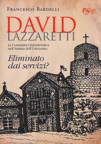 David Lazzaretti. Eliminato dai servizi? La comunità giurisdavidica nell'Amiata dell'Ottocento - Francesco Bardelli - Libro C&P Adver Effigi 2017, Nuovi saggi | Libraccio.it