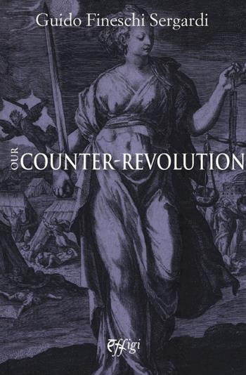 Our counter-revolution - Guido Fineschi Sergardi - Libro C&P Adver Effigi 2018, Nuovi saggi | Libraccio.it