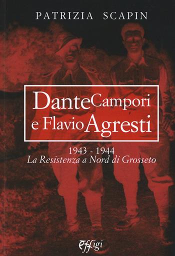 Dante Campori e Flavio Agresti. 1943-1944. La resistenza a nord di Grosseto - Patrizia Scapin - Libro C&P Adver Effigi 2017, Genius loci | Libraccio.it