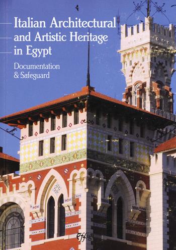 Italian architectural and artistic heritage in Egypt. Documentation & safeguard - Ezio Godoli - Libro C&P Adver Effigi 2017, Pubblicazioni per enti | Libraccio.it