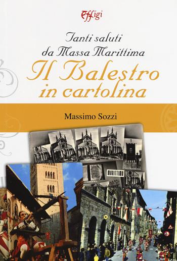 Tanti saluti da Massa Marittima. Il Balestro in cartolina. Ediz. a colori - Massimo Sozzi - Libro C&P Adver Effigi 2017, Microcosmi | Libraccio.it