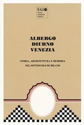 Albergo Diurno Venezia. Storia, architettura e memoria nel sottosuolo di Milano. Ediz. a colori
