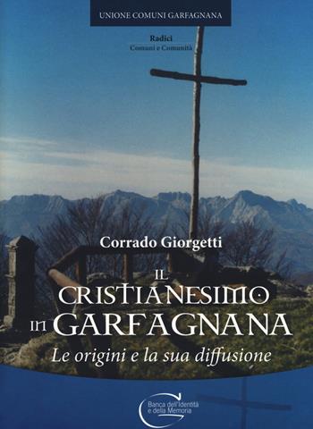 Il cristianesimo in Garfagnana. Le origini e la sua diffusione - Corrado Giorgetti - Libro C&P Adver Effigi 2018, Banca dell'identità e della memoria | Libraccio.it