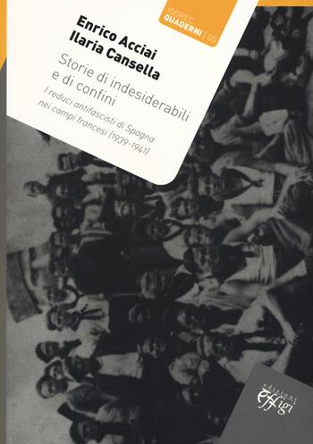 Storie di indesiderabili e di confini. I reduci antifascisti di Spagna nei campi francesi (1939-1941) - Enrico Acciai, Ilaria Cansella - Libro C&P Adver Effigi 2017, ISGREC. Quaderni | Libraccio.it