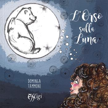 L'orso sulla luna. Ediz. a colori - Dominga Tammone - Libro C&P Adver Effigi 2018, Cavalli a dondolo | Libraccio.it