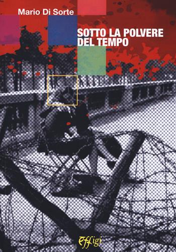 Sotto la polvere del tempo - Mario Di Sorte - Libro C&P Adver Effigi 2018, Narrazioni | Libraccio.it