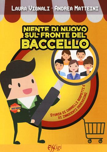 Niente di nuovo sul fronte del «Baccello». Storia di carrelli sospetti e di innocenti ossessioni - Laura Vignali, Andrea Matteini - Libro C&P Adver Effigi 2018, Narrazioni | Libraccio.it