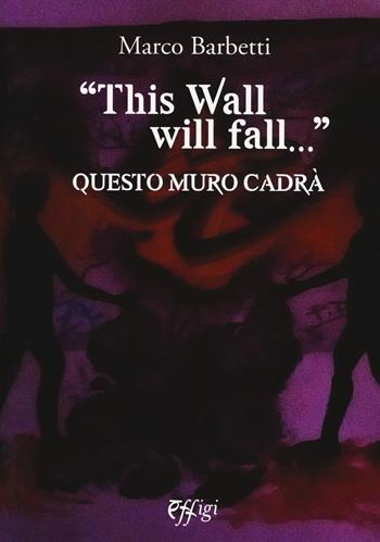 «This wall will fall». Questo muro cadrà - Marco Barbetti - Libro C&P Adver Effigi 2017, Narrazioni | Libraccio.it