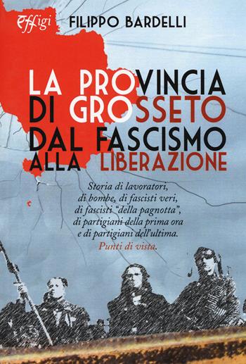 La provincia di Grosseto dal fascismo alla Liberazione - Filippo Bardelli - Libro C&P Adver Effigi 2017, Genius loci | Libraccio.it