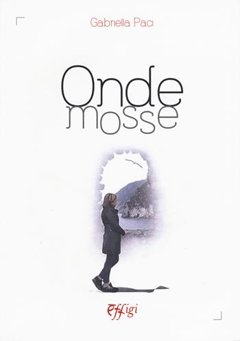 Onde mosse - Gabriella Paci - Libro C&P Adver Effigi 2018, Poesia | Libraccio.it