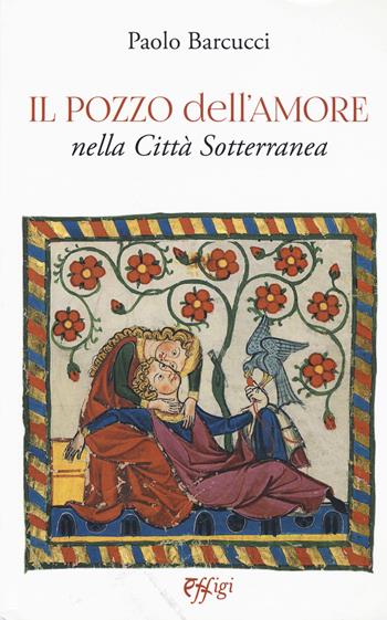 Il pozzo dell'amore nella città sotterranea - Paolo Barcucci - Libro C&P Adver Effigi 2019, Narrazioni | Libraccio.it