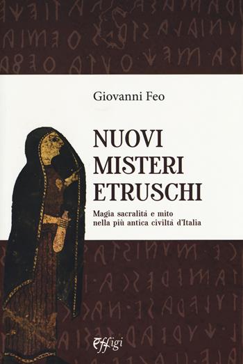 Nuovi misteri etruschi. Magia, sacralità e mito nella più antica civiltà d'Italia - Giovanni Feo - Libro C&P Adver Effigi 2018, Genius loci | Libraccio.it