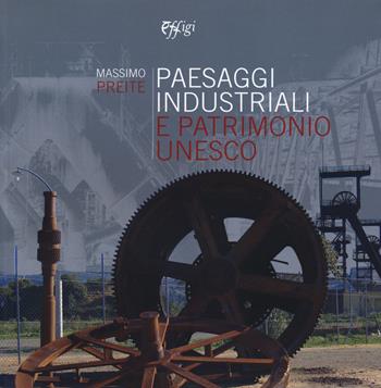 Paesaggi industriali e patrimonio Unesco - Massimo Preite - Libro C&P Adver Effigi 2018, Industrial heritage | Libraccio.it