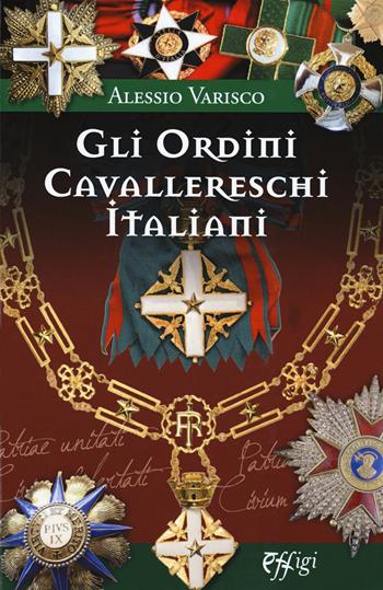 Gli ordini cavallereschi Italiani. I sistemi premiali conferiti e riconosciuti dalla Repubblica Italiana - Alessio Varisco - Libro C&P Adver Effigi 2020, Domus templi | Libraccio.it