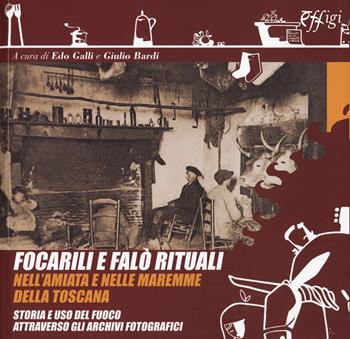 Focarili e falò rituali nell'Amiata e nelle maremme della Toscana. Storia e uso del fuoco attraverso gli archivi fotografici  - Libro C&P Adver Effigi 2020, Cataloghi | Libraccio.it