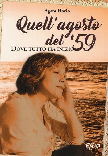 Quell'agosto del '59. Dove tutto ha inizio - Agata Florio - Libro C&P Adver Effigi 2018, Narrazioni | Libraccio.it