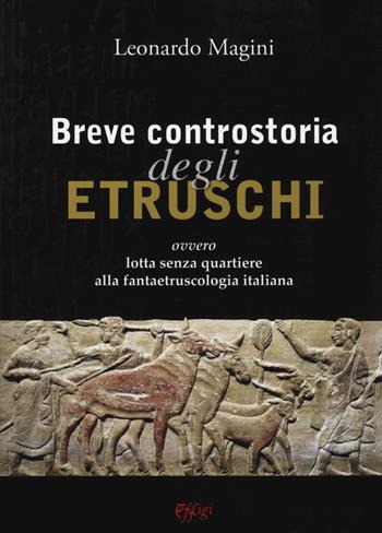 Breve controstoria degli etruschi ovvero lotta senza quartiere alla fantaetruscologia italiana - Leonardo Magini - Libro C&P Adver Effigi 2018, Genius loci | Libraccio.it