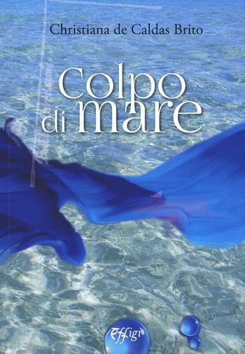 Colpo di mare - Christiana De Caldas Brito - Libro C&P Adver Effigi 2018, Narrazioni | Libraccio.it