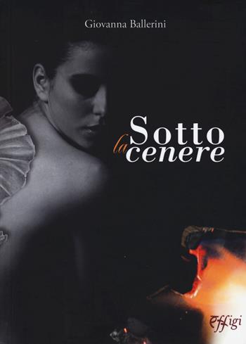 Sotto la cenere - Giovanna Ballerini - Libro C&P Adver Effigi 2018, Narrazioni | Libraccio.it