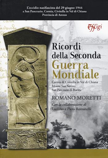 Ricordi della seconda guerra mondiale. Cornia di Civitella in Val di Chiana. Monte San Savino. San Pancrazio di Bucine - Romano Moretti, Luciano Romanelli, Piero Romanelli - Libro C&P Adver Effigi 2019, Microcosmi | Libraccio.it