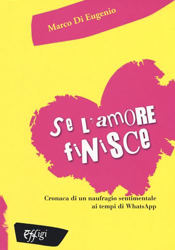 Se l'amore finisce. Cronaca di un naufragio sentimentale ai tempi di WhatsApp - Marco Di Eugenio - Libro C&P Adver Effigi 2018, Narrazioni | Libraccio.it