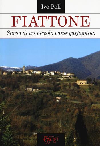 Fiattone. Storia di un piccolo paese garfagnino - Ivo Poli - Libro C&P Adver Effigi 2018, Genius loci | Libraccio.it