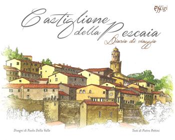 Castiglione della Pescaia. Diario di viaggio. Ediz. a colori - Paolo Della Valle, Pietro Pettini - Libro C&P Adver Effigi 2018, Archivi riemersi | Libraccio.it