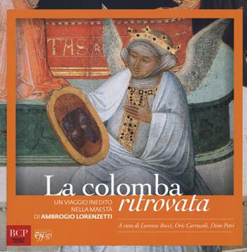 La colomba ritrovata. Un viaggio inedito nella Maestà di Ambrogio Lorenzetti  - Libro C&P Adver Effigi 2019, Pubblicazioni per enti | Libraccio.it