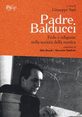 Padre Balducci. Fede e religione nella società tecnica - Giuseppe Sani - Libro C&P Adver Effigi 2018, Genius loci | Libraccio.it