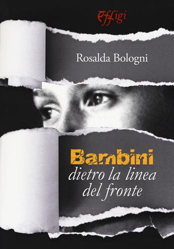 Bambini dietro la linea del fronte - Rosalda Bologni - Libro C&P Adver Effigi 2019, Genius loci | Libraccio.it