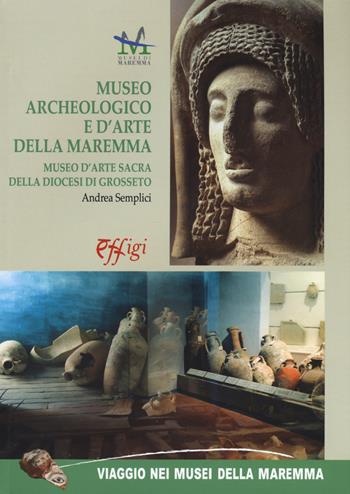 Museo archeologico e d'arte della Maremma. Museo d'arte sacra della Diocesi di Grosseto - Andrea Semplici - Libro C&P Adver Effigi 2019, Viaggio nei musei della Maremma | Libraccio.it