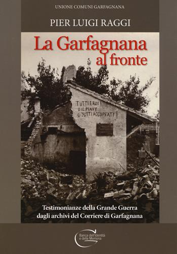La Garfagnana al fronte. Testimonianze della Grande Guerra dagli archivi del Corriere di Garfagnana - Pier Luigi Raggi - Libro C&P Adver Effigi 2019, Banca dell'identità e della memoria | Libraccio.it