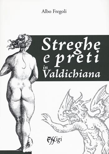 Streghe e preti in Valdichiana - Albo Fregoli - Libro C&P Adver Effigi 2019, Archivi riemersi | Libraccio.it