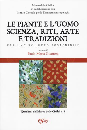 Le piante e l'uomo. Scienza, riti, arte e tradizioni. Per uno sviluppo sostenibile  - Libro C&P Adver Effigi 2019, Quaderni del Museo delle civiltà | Libraccio.it